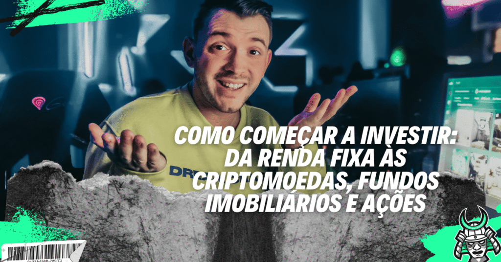 Como Começar a Investir: Da Renda Fixa às Criptomoedas, Fundos Imobiliários e Ações