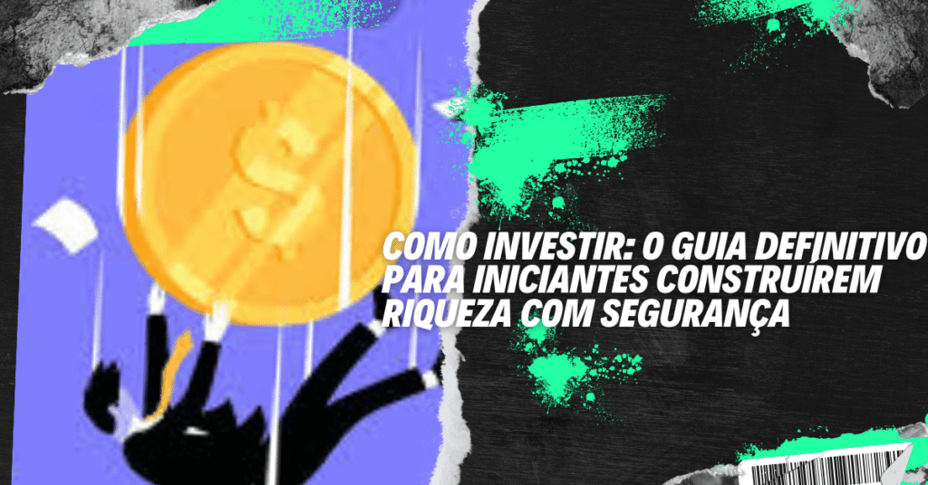 Como Investir: O Guia Definitivo para Iniciantes Construírem Riqueza com Segurança